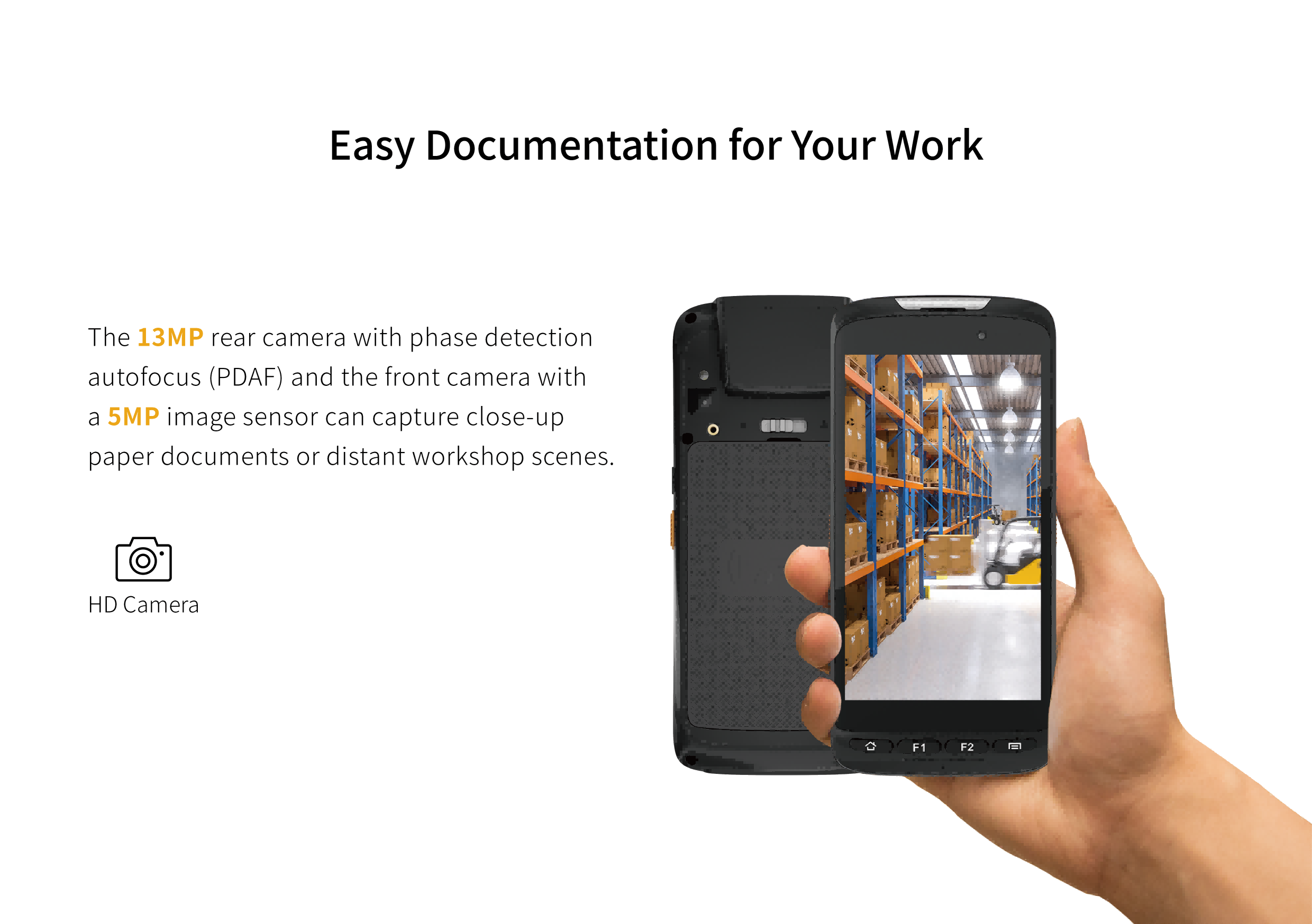 The 13MP rear camera with phase detectionautofocus (PDAF) and the front camera witha 5MP image sensor can capture close-uppaper documents or distant workshop scenes.